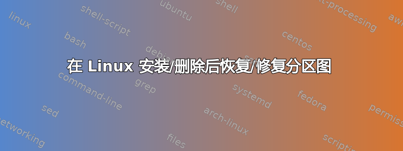 在 Linux 安装/删除后恢复/修复分区图