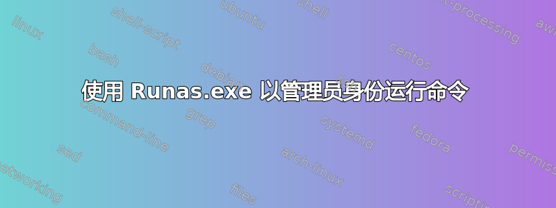 使用 Runas.exe 以管理员身份运行命令