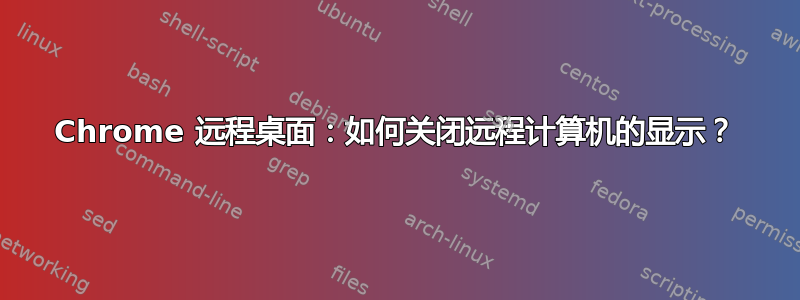 Chrome 远程桌面：如何关闭远程计算机的显示？