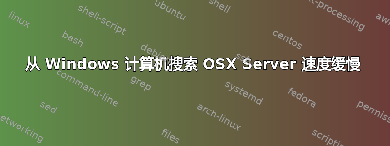 从 Windows 计算机搜索 OSX Server 速度缓慢