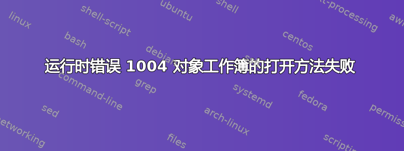 运行时错误 1004 对象工作簿的打开方法失败