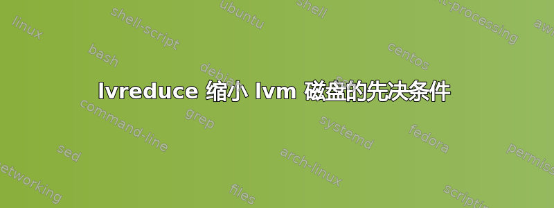 lvreduce 缩小 lvm 磁盘的先决条件