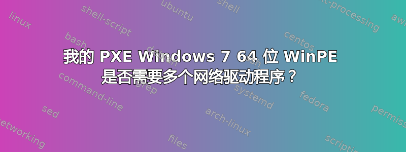 我的 PXE Windows 7 64 位 WinPE 是否需要多个网络驱动程序？