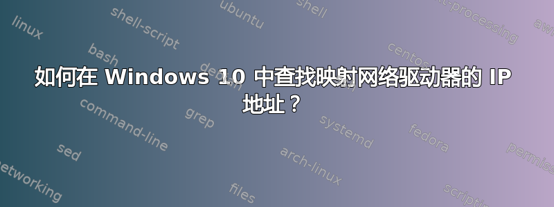 如何在 Windows 10 中查找映射网络驱动器的 IP 地址？