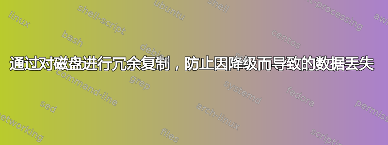 通过对磁盘进行冗余复制，防止因降级而导致的数据丢失