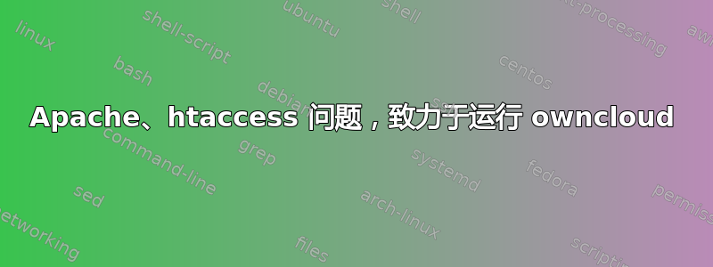 Apache、htaccess 问题，致力于运行 owncloud