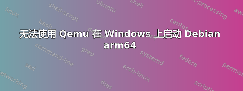 无法使用 Qemu 在 Windows 上启动 Debian arm64