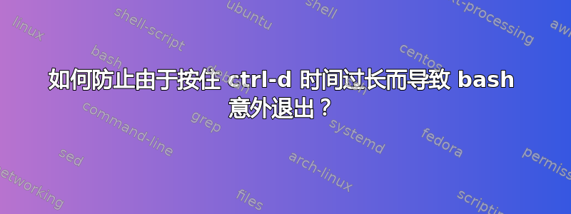 如何防止由于按住 ctrl-d 时间过长而导致 bash 意外退出？