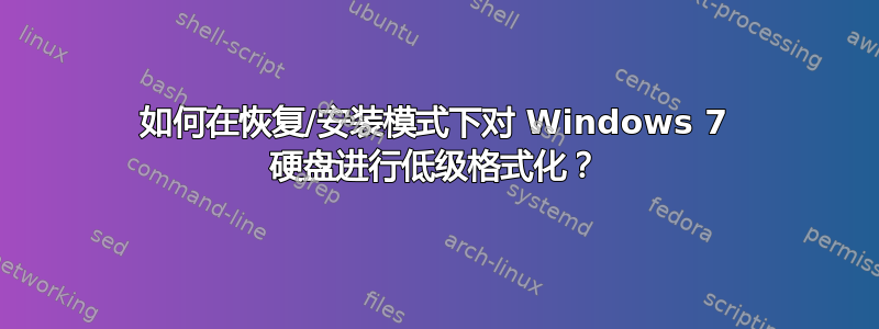 如何在恢复/安装模式下对 Windows 7 硬盘进行低级格式化？