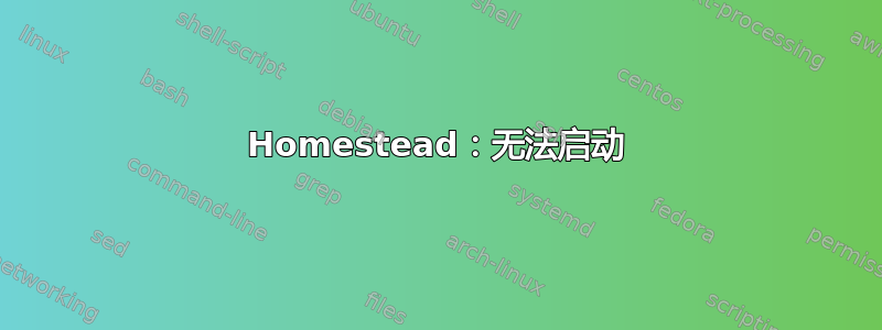 Homestead：无法启动