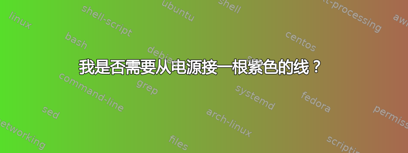 我是否需要从电源接一根紫色的线？