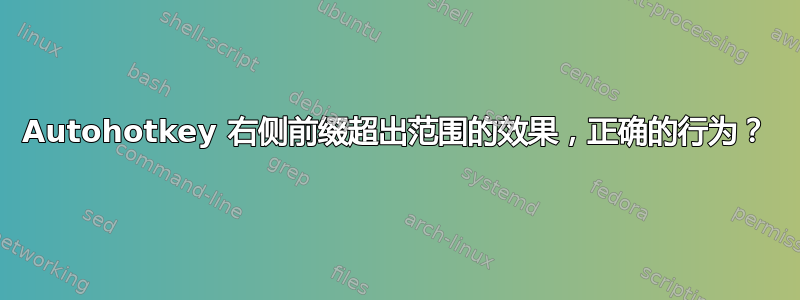 Autohotkey 右侧前缀超出范围的效果，正确的行为？