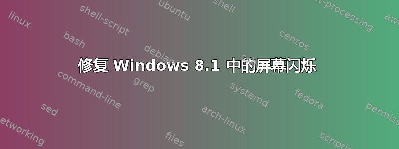 修复 Windows 8.1 中的屏幕闪烁