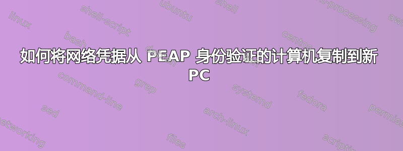 如何将网络凭据从 PEAP 身份验证的计算机复制到新 PC