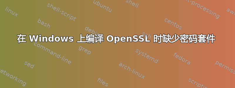 在 Windows 上编译 OpenSSL 时缺少密码套件