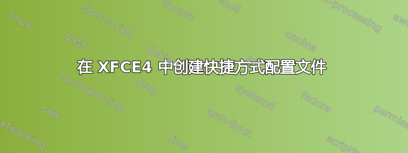 在 XFCE4 中创建快捷方式配置文件