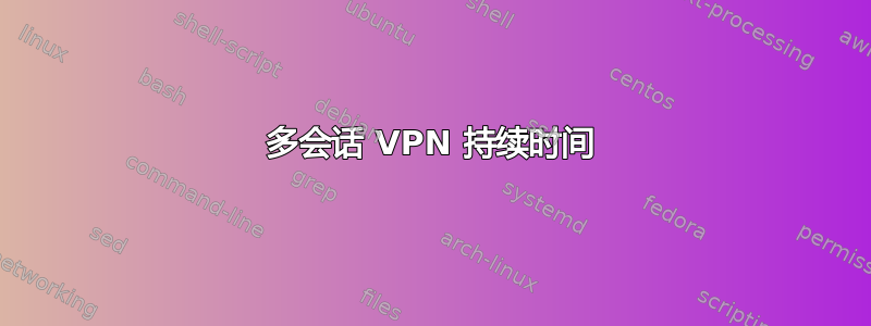 多会话 VPN 持续时间