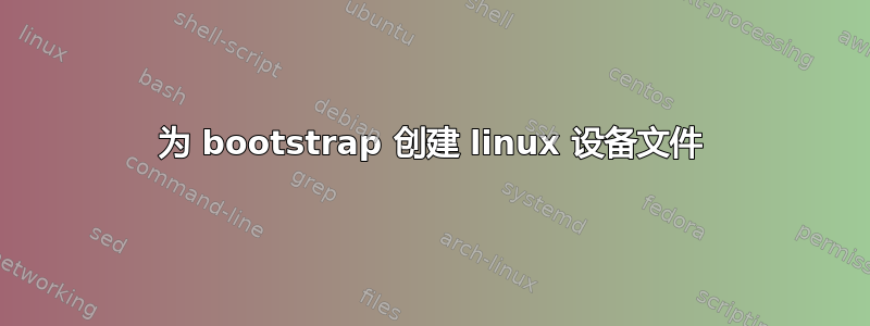 为 bootstrap 创建 linux 设备文件