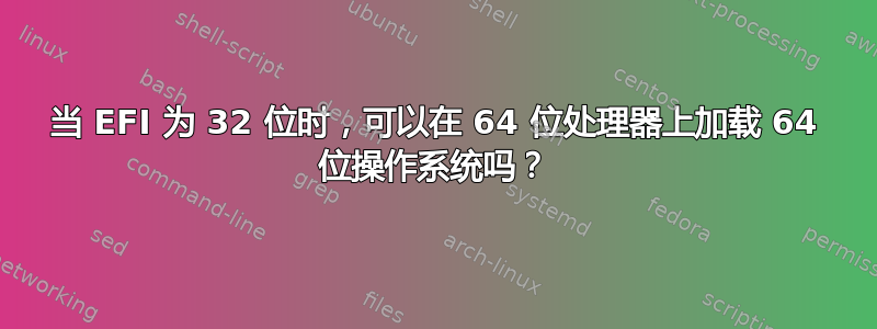 当 EFI 为 32 位时，可以在 64 位处理器上加载 64 位操作系统吗？