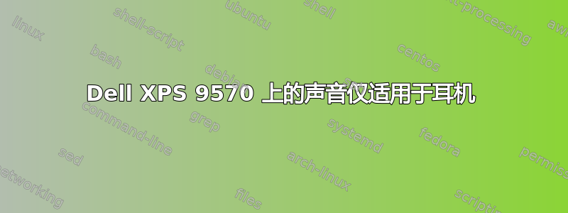 Dell XPS 9570 上的声音仅适用于耳机