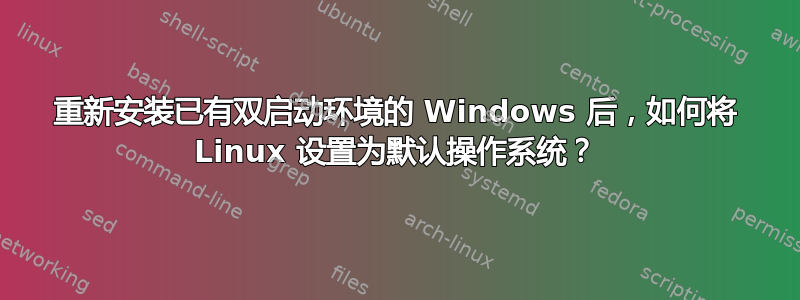 重新安装已有双启动环境的 Windows 后，如何将 Linux 设置为默认操作系统？