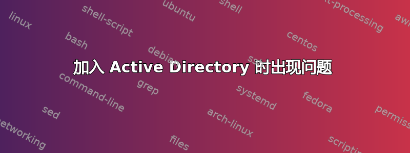 加入 Active Directory 时出现问题