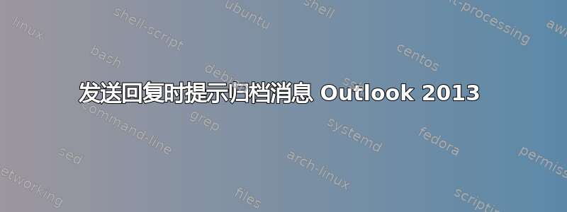 发送回复时提示归档消息 Outlook 2013