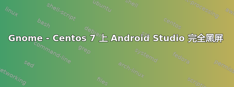 Gnome - Centos 7 上 Android Studio 完全黑屏