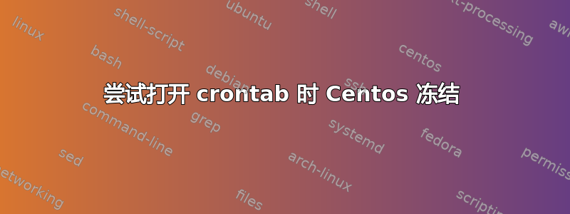 尝试打开 crontab 时 Centos 冻结