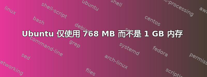 Ubuntu 仅使用 768 MB 而不是 1 GB 内存