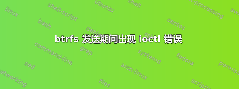 btrfs 发送期间出现 ioctl 错误