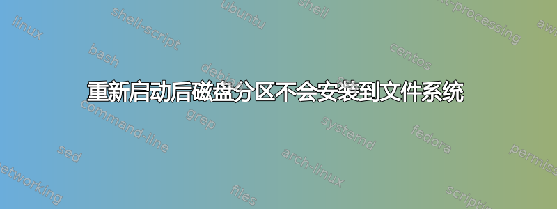 重新启动后磁盘分区不会安装到文件系统