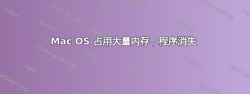 Mac OS 占用大量内存，程序消失