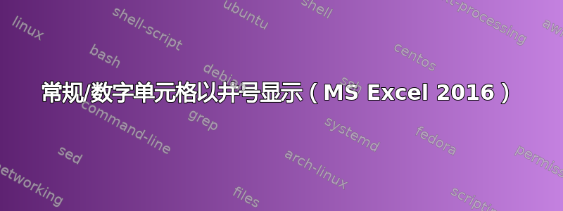 常规/数字单元格以井号显示（MS Excel 2016）