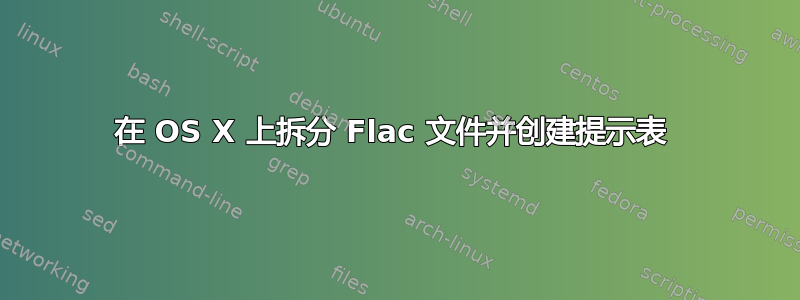 在 OS X 上拆分 Flac 文件并创建提示表 