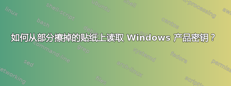 如何从部分擦掉的贴纸上读取 Windows 产品密钥？