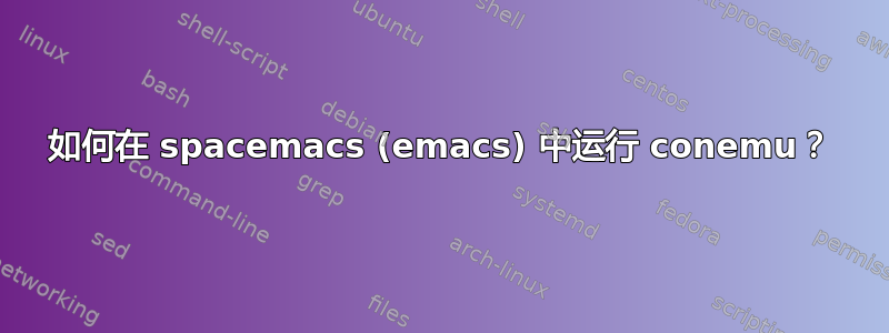 如何在 spacemacs (emacs) 中运行 conemu？