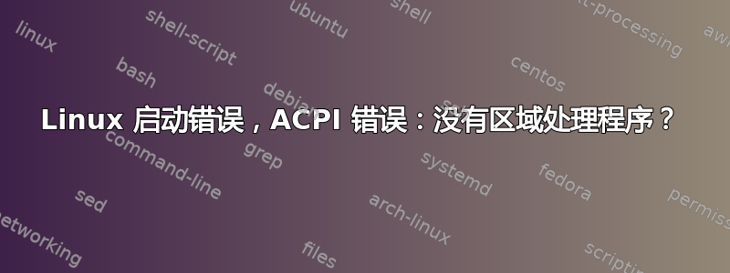 Linux 启动错误，ACPI 错误：没有区域处理程序？