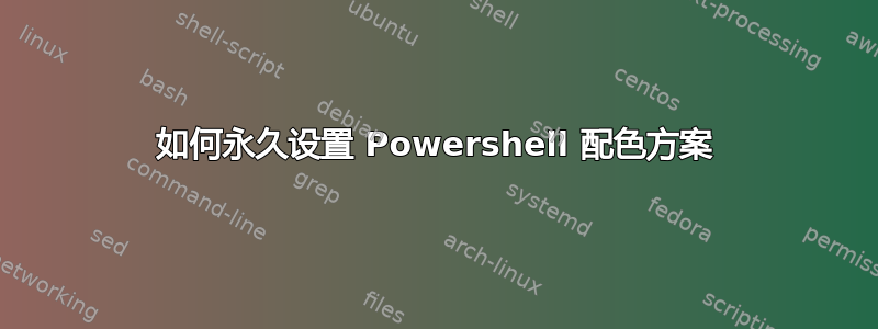 如何永久设置 Powershell 配色方案