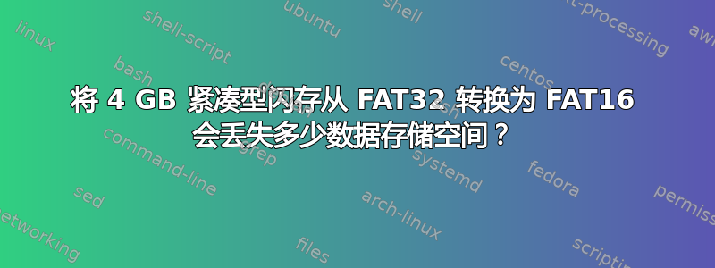 将 4 GB 紧凑型闪存从 FAT32 转换为 FAT16 会丢失多少数据存储空间？