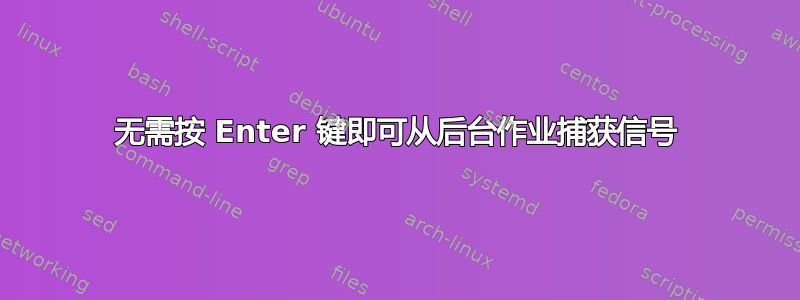 无需按 Enter 键即可从后台作业捕获信号