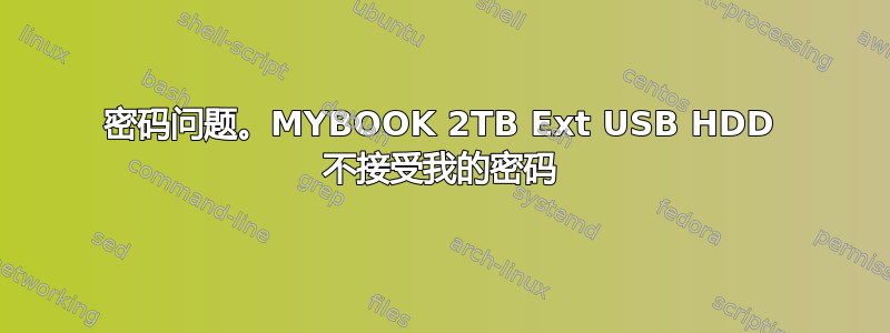 密码问题。MYBOOK 2TB Ext USB HDD 不接受我的密码