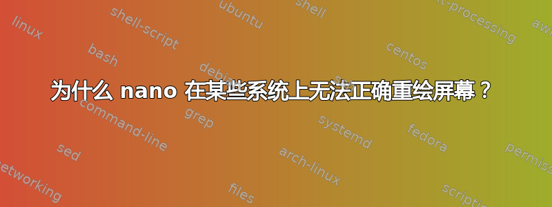 为什么 nano 在某些系统上无法正确重绘屏幕？