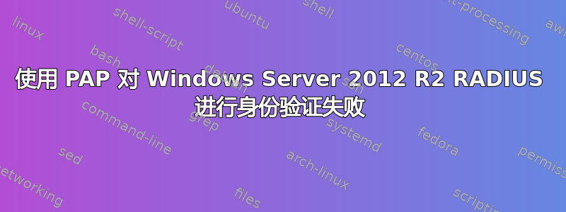 使用 PAP 对 Windows Server 2012 R2 RADIUS 进行身份验证失败