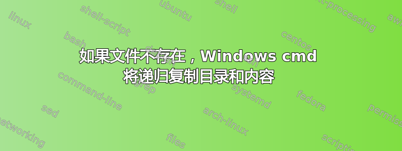 如果文件不存在，Windows cmd 将递归复制目录和内容