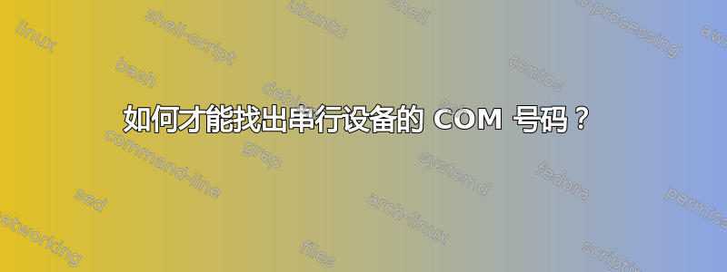 如何才能找出串行设备的 COM 号码？