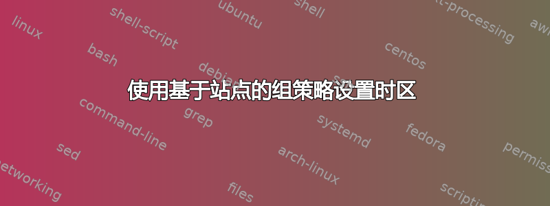 使用基于站点的组策略设置时区