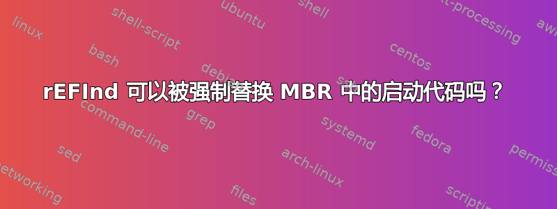 rEFInd 可以被强制替换 MBR 中的启动代码吗？