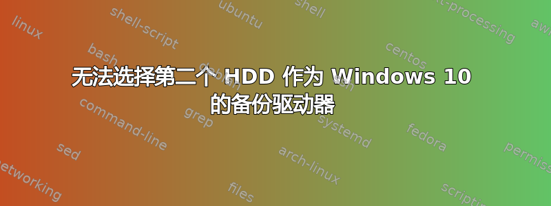 无法选择第二个 HDD 作为 Windows 10 的备份驱动器