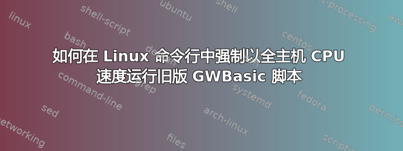 如何在 Linux 命令行中强制以全主机 CPU 速度运行旧版 GWBasic 脚本